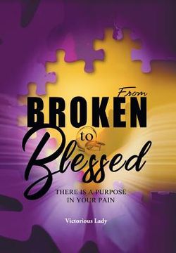 portada From Broken to Blessed: There Is a Purpose in Your Pain (en Inglés)