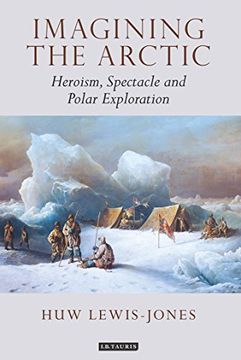 portada Imagining the Arctic: Heroism, Spectacle and Polar Exploration (Tauris Historical Geography Series)