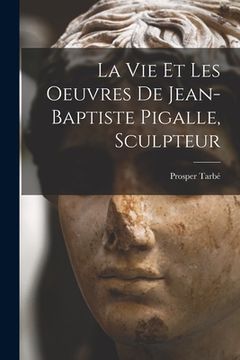 portada La vie et les oeuvres de Jean-Baptiste Pigalle, sculpteur (in French)