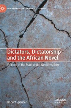 portada Dictators, Dictatorship and the African Novel: Fictions of the State Under Neoliberalism (en Inglés)