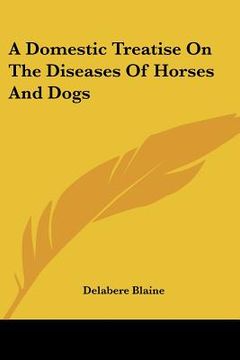 portada a domestic treatise on the diseases of horses and dogs (en Inglés)