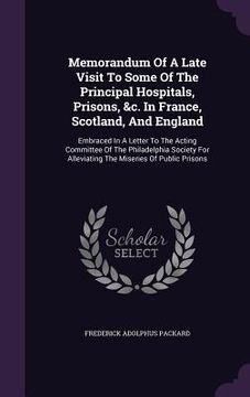 portada Memorandum Of A Late Visit To Some Of The Principal Hospitals, Prisons, &c. In France, Scotland, And England: Embraced In A Letter To The Acting Commi (en Inglés)