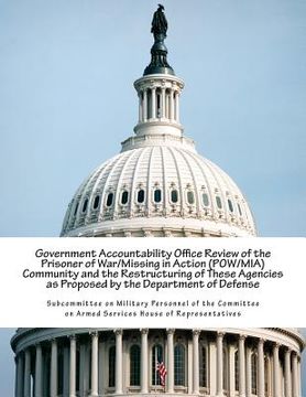 portada Government Accountability Office Review of the Prisoner of War/Missing in Action (POW/MIA) Community and the Restructuring of These Agencies as Propos