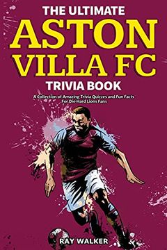 portada The Ultimate Aston Villa fc Trivia Book: A Collection of Amazing Trivia Quizzes and fun Facts for Die-Hard Lions Fans! (en Inglés)