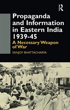 portada Propaganda and Information in Eastern India 1939-45: A Necessary Weapon of War (en Inglés)