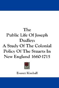 portada the public life of joseph dudley: a study of the colonial policy of the stuarts in new england 1660-1715