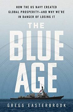 portada The Blue Age: How the us Navy Created Global Prosperity and why We'Re in Danger of Losing it (in English)