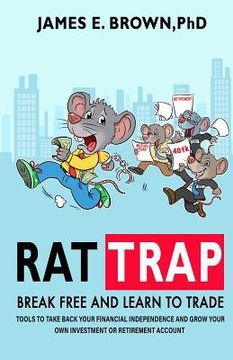 portada Rat Trap: Break Free and Learn to Trade: Tools to take back your financial independence and grow your own investment or retireme (en Inglés)