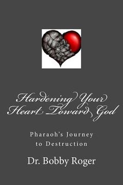 portada Hardening Your Heart Toward God (en Inglés)