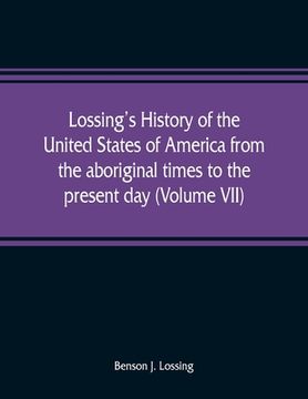 portada Lossing's history of the United States of America from the aboriginal times to the present day (Volume VII) (in English)