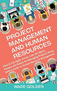 portada Project Management and Human Resources: How to use Agile, Scrum, Lean six Sigma, Kanban and Kaizen for Managing Projects Along With a Guide on Human Resource Management (en Inglés)
