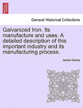 portada galvanized iron. its manufacture and uses. a detailed description of this important industry and its manufacturing process. (in English)