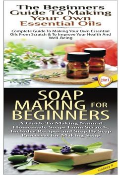 portada The Beginners Guide to Making Your Own Essential Oils & Soap Making For Beginners (Essential Oils Box Set) (Volume 26)