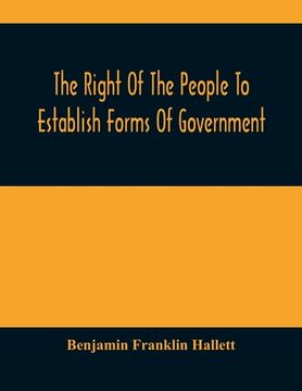 portada The Right Of The People To Establish Forms Of Government: Mr. Hallett'S Argument In The Rhode Island Causes, Before The Supreme Court Of The United St (in English)