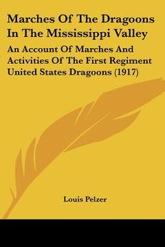 portada marches of the dragoons in the mississippi valley: an account of marches and activities of the first regiment united states dragoons (1917) (in English)
