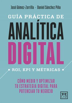 portada Guia Practica de Analitica Digital. Como Medir y Optimizar tu Estrategia Digital Para Potenciar tu Negocio (in Spanish)
