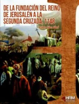 portada De la Fundacion del Reino de Jerusalen a la Segunda Cruzada,1148 (in Spanish)