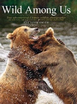 portada Wild Among Us: True Adventures of a Female Wildlife Photographer Who Stalks Bears, Wolves, Mountain Lions, Wild Horses and Other Ellu (in English)