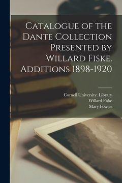 portada Catalogue of the Dante Collection Presented by Willard Fiske. Additions 1898-1920 (en Inglés)
