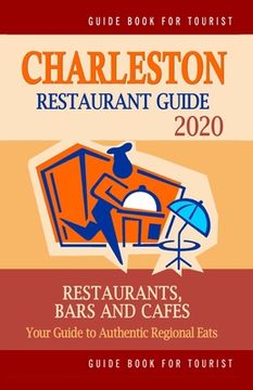 portada Charleston Restaurant Guide 2020: Best Rated Restaurants in Charleston, South Carolina - Top Restaurants, Special Places to Drink and Eat Good Food Ar (en Inglés)