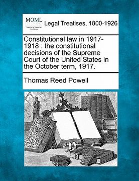 portada constitutional law in 1917-1918: the constitutional decisions of the supreme court of the united states in the october term, 1917. (en Inglés)