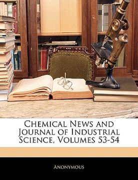 portada chemical news and journal of industrial science, volumes 53-54 (en Inglés)
