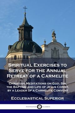 portada Spiritual Exercises to Serve for the Annual Retreat of a Carmelite: Christian Meditations on God, Sin, the Baptism and Life of Jesus Christ, by a Lead