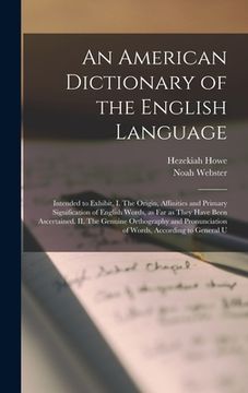 portada An American Dictionary of the English Language: Intended to Exhibit, I. The Origin, Affinities and Primary Signification of English Words, as far as T (en Inglés)