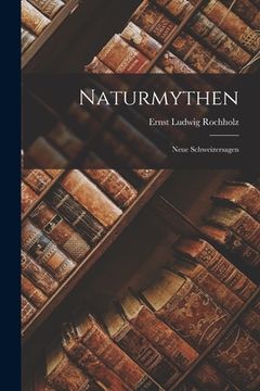 portada Naturmythen: Neue Schweizersagen de Ernst Ludwig Rochholz(Legare Street pr) (en Alemán)