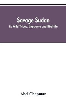 portada Savage Sudan; its Wild Tribes, Big-game and Bird-life