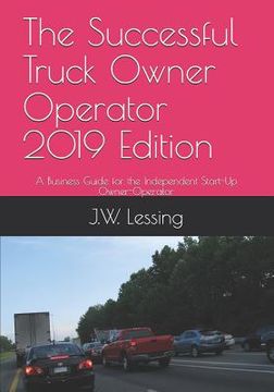 portada The Successful Truck Owner Operator 2019 Edition: A Business Guide for the Independent Start-Up Owner-Operator (en Inglés)