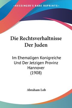 portada Die Rechtsverhaltnisse Der Juden: Im Ehemaligen Konigreiche Und Der Jetzigen Provinz Hannover (1908) (en Alemán)