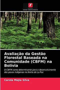 portada Avaliação da Gestão Florestal Baseada na Comunidade (Cbfm) na Bolívia: O Cbfm Como Determinante Para o Desenvolvimento dos Povos Indígenas no Norte de la paz (en Portugués)