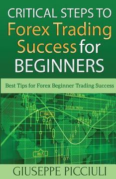 portada Critical Steps to Forex Trading Success for Beginners: Best Tips for Forex Beginner Trading Success (en Inglés)