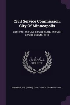 portada Civil Service Commission, City Of Minneapolis: Contents: The Civil Service Rules, The Civil Service Statute. 1916 (en Inglés)