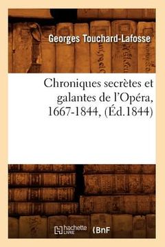 portada Chroniques Secrètes Et Galantes de l'Opéra, 1667-1844, (Éd.1844) (in French)