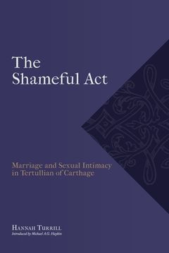 portada "The Shameful Act": Marriage and Sexual Intimacy in Tertullian of Carthage