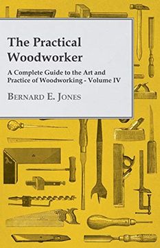 portada The Practical Woodworker - a Complete Guide to the art and Practice of Woodworking - Volume iv (in English)