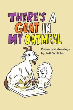 portada There's a Goat In My Oatmeal: Poems and Drawings by Jeff Whitcher (en Inglés)