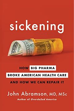 portada Sickening: How big Pharma Broke American Health Care and how we can Repair it 