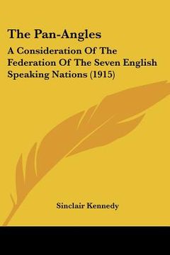 portada the pan-angles: a consideration of the federation of the seven english speaking nations (1915) (en Inglés)