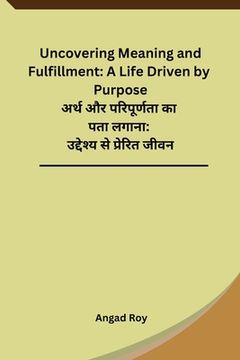portada Uncovering Meaning and Fulfillment: A Life Driven by Purpose (en Inglés)