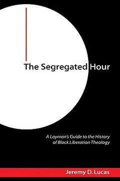 portada the segregated hour: a layman's guide to the history of black liberation theology (in English)