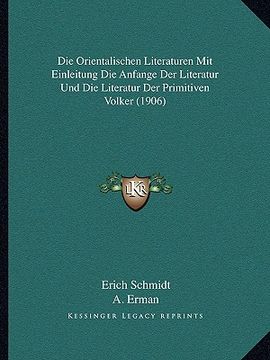 portada Die Orientalischen Literaturen Mit Einleitung Die Anfange Der Literatur Und Die Literatur Der Primitiven Volker (1906) (in German)