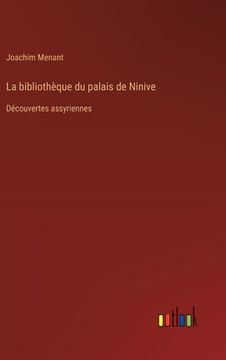 portada La bibliothèque du palais de Ninive: Découvertes assyriennes (en Francés)