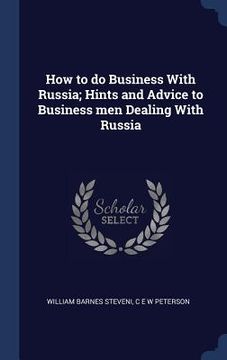 portada How to do Business With Russia; Hints and Advice to Business men Dealing With Russia