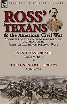 portada Ross' Texans & the American Civil War: Accounts of the Confederate Soldiers Commanded by General Lawrence Sullivan Ross-Ross' Texas Brigade by Victor M. Rose & the Lone Star Defenders by S. B. Barron