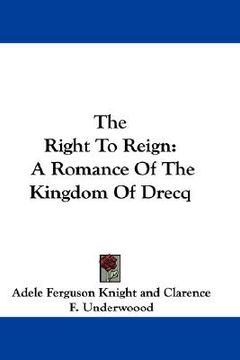 portada the right to reign: a romance of the kingdom of drecq (en Inglés)