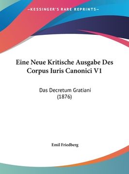 portada Eine Neue Kritische Ausgabe Des Corpus Iuris Canonici V1: Das Decretum Gratiani (1876) (en Alemán)
