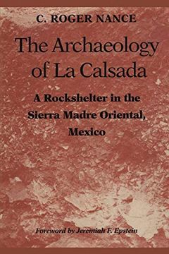 portada The Archaeology of la Calsada: A Rockshelter in the Sierra Madre Oriental, Mexico (Texas Archaeology and Ethnohistory Series) (en Inglés)